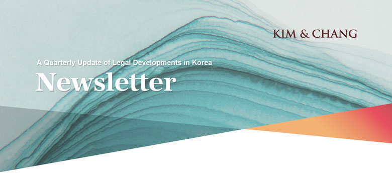 KIM&CHANG A Quarterly Update of Legal Developments in Korea Newsletter